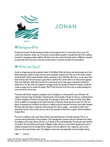 JONAH Jonah 1:4 Background File The book of Jonah is listed among the books of the prophets, but it is more like a short story. The story’s title character, Jonah, son of Amittai, is never called a prophet, though God 