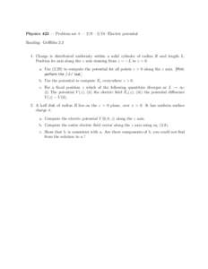 Physics 423 — Problem set 4 — 2/9 – 2/11: Electric potential Reading: GriffithsCharge is distributed uniformly within a solid cylinder of radius R and length L. Position its axis along the z axis running fr