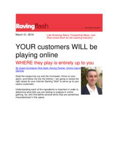 March 31, 2014  Late Breaking News, Compelling Ideas, Just Plain Good Stuff for the Gaming Industry!  YOUR customers WILL be