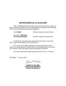 NOTIFICACIỐN DE LA ELECCIỐN POR LA PRESENTE SE DA AVISO de que se habrá de llevar a cabo una Elección Municipal (General) en la Ciudad de Manteca el martes 4 de Noviembre 2014, para los siguientes Funcionarios y Me
