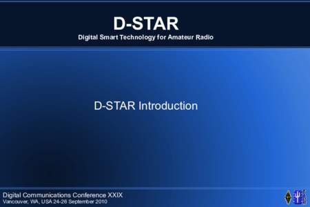 D-STAR Digital Smart Technology for Amateur Radio D-STAR Introduction  Digital Communications Conference XXIX