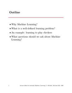 Outline  Why Machine Learning?  What is a well-dened learning problem?  An example: learning to play checkers