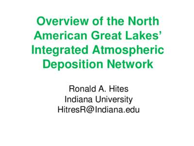 Overview of the North American Great Lakes’ Integrated Atmospheric Deposition Network Ronald A. Hites Indiana University