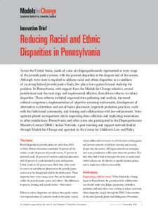 Innovation Brief  Reducing Racial and Ethnic Disparities in Pennsylvania Across the United States, youth of color are disproportionately represented at every stage of the juvenile justice system, with the greatest dispar