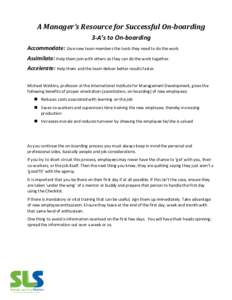 A Manager’s Resource for Successful On-boarding 3-A’s to On-boarding Accommodate: Give new team members the tools they need to do the work. Assimilate: Help them join with others so they can do the work together. Acc