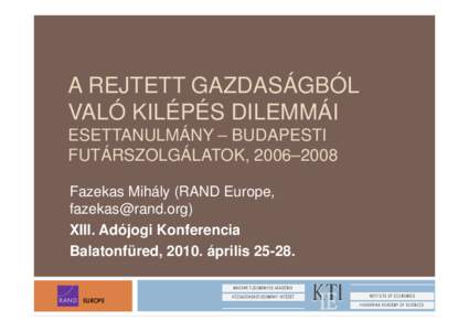 A REJTETT GAZDASÁGBÓL VALÓ KILÉPÉS DILEMMÁI ESETTANULMÁNY – BUDAPESTI FUTÁRSZOLGÁLATOK, 2006–2008 Fazekas Mihály (RAND Europe, [removed])