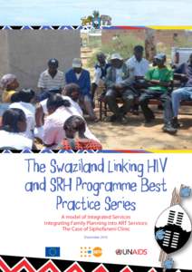 The Swaziland Linking HIV and SRH Programme Best Practice Series A model of Integrated Services Integrating Family Planning into ART Services: The Case of Siphofaneni Clinic