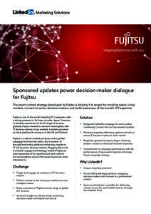 Sponsored updates power decision-maker dialogue for Fujitsu The smart content strategy developed by Fujitsu is helping it to target the trending topics in key markets, connect to senior decision-makers, and build awarene
