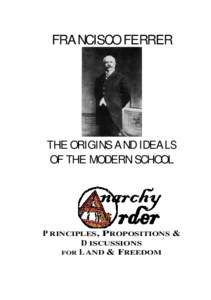 FRANCISCO FERRER  THE ORIGINS AND IDEALS OF THE MODERN SCHOOL  P RINCIPLES, PROPOSITIONS &