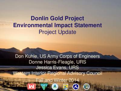 Donlin Gold Project Environmental Impact Statement Project Update Don Kuhle, US Army Corps of Engineers Donne Harris-Fleagle, URS