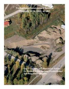Professional Development Seminar February 15/16, 2006, at UBC Day 1 - Update and Discussion Forum for Review of the Revised Contaminated Site Regulatory Regime