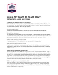 OLD GLORY COAST TO COAST RELAY FREQUENTLY ASKED QUESTIONS 1. How does this whole thing work, I’m a bit confused? Think of the Olympic torch relay. We are going to start the Old Glory Coast to Coast Relay with a flag at