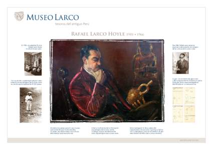 Rafael Larco Hoyle 1901 • 1966 En 1926, a la edad de 25 años Rafael Larco Hoyle fundó el Museo Larco.  Para 1946, Rafael Larco propone