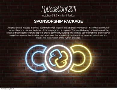 PyCodeConf 2011 october 6 & 7 • miami, florida SPONSORSHIP PACKAGE A highly forward focused technical event that brings together the advanced members of the Python community for two days to showcase the future of the l
