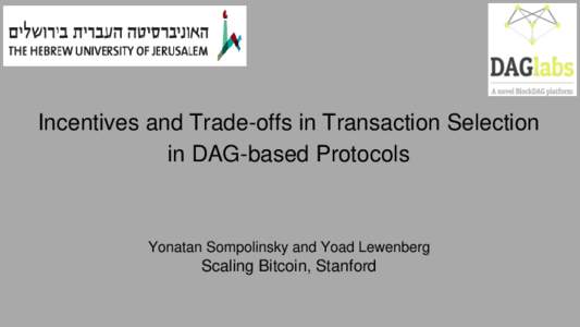 Incentives and Trade-offs in Transaction Selection in DAG-based Protocols Yonatan Sompolinsky and Yoad Lewenberg  Scaling Bitcoin, Stanford