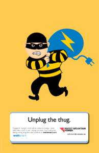 Unplug the thug. © 2010 Rocky Mountain Power Plugged-in chargers continue to consume energy – even when they aren’t in use. Unplug and save. Find more great energy-saving programs and incentives at wattsmart.com.