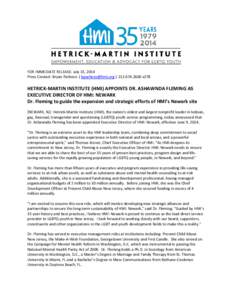 FOR IMMEDIATE RELEASE: July 15, 2014 Press Contact: Bryan Pacheco | [removed] | [removed]x278 HETRICK-MARTIN INSTITUTE (HMI) APPOINTS DR. ASHAWNDA FLEMING AS EXECUTIVE DIRECTOR OF HMI: NEWARK Dr. Fleming to gu