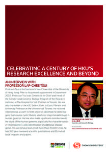 CELEBRATING A CENTURY OF HKU’S RESEARCH EXCELLENCE AND BEYOND An interview with Professor LAP-CHEE TSUI Professor Tsui is the fourteenth Vice-Chancellor of the University of Hong Kong. Prior to his present appointment 