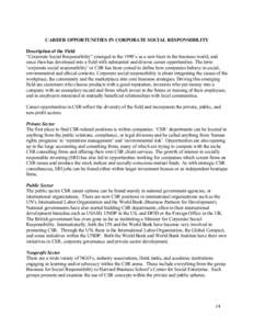 CAREER OPPORTUNITIES IN CORPORATE SOCIAL RESPONSIBILITY Description of the Field “Corporate Social Responsibility” emerged in the 1990’s as a new buzz in the business world, and since then has developed into a fiel