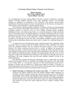 A Technology Model for Master’s Programs in the Professions Robert Augustine Dean of the Graduate School Eastern Illinois University As a comprehensive university, Eastern Illinois University’s mission is dedicated t