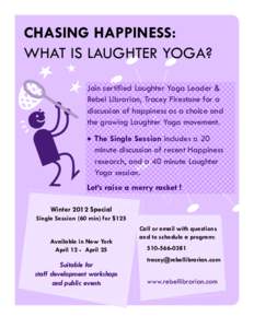 CHASING HAPPINESS: WHAT IS LAUGHTER YOGA? Join certified Laughter Yoga Leader & Rebel Librarian, Tracey Firestone for a discussion of happiness as a choice and the growing Laughter Yoga movement.