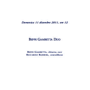 Domenica 11 dicembre 2011, ore 12  BEPPE GAMBETTA DUO B EPPE G AMBET TA , chitarra, voce R ICCARDO B ARBERA , contrabbasso