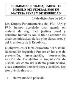 PROGRAMA DE TRABAJO SOBRE EL MODELO DEL FEDERALISMO EN MATERIA PENAL Y DE SEGURIDAD 14 de diciembre de 2014 Los Grupos Parlamentarios del PRI, PAN y PRD, hemos acordado una agenda en