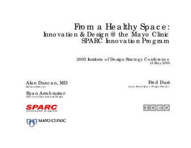 From a Healthy Space:  Innovation & Design @ the Mayo Clinic SPARC Innovation Program 2005 Institute of Design Strategy Conference 18 May 2005