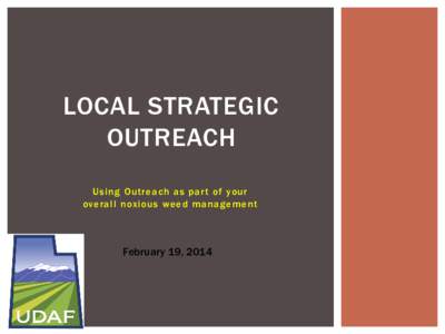 LOCAL STRATEGIC OUTREACH Using Outreach as par t of your overall noxious weed management  February 19, 2014