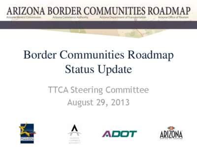 Border Communities Roadmap Status Update TTCA Steering Committee August 29, 2013  Roadmap Process Evolution