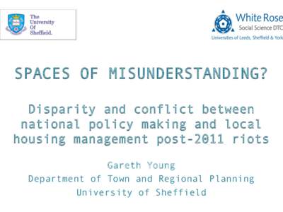 SPACES OF MISUNDERSTANDING? Disparity and conflict between national policy making and local housing management post-2011 riots Gareth Young Department of Town and Regional Planning