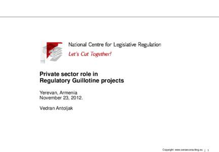 Private sector role in Regulatory Guillotine projects Yerevan, Armenia November 23, 2012. Vedran Antoljak