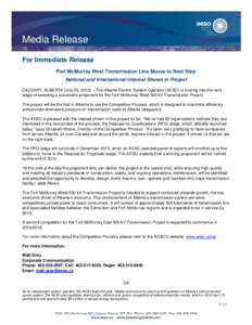 Media Release For Immediate Release Fort McMurray West Transmission Line Moves to Next Step National and International Interest Shown in Project CALGARY, ALBERTA (July 29, 2013) – The Alberta Electric System Operator (