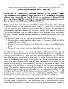 Page 1 of 14  Sermon to the Saints of God assembled at Topeka, KS: Sunday, May 31, 2015 Be Not Conformed to This World – Part 2 of 2 Romans 12:1 ¶ I beseech you therefore, brethren, by the mercies of God, that ye pres