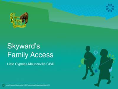 Skyward’s Family Access Little Cypress-Mauriceville CISD Little Cypress-Mauriceville CISD/Technology Department/May2015