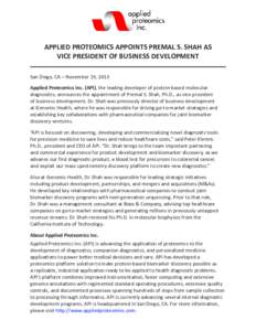 APPLIED PROTEOMICS APPOINTS PREMAL S. SHAH AS VICE PRESIDENT OF BUSINESS DEVELOPMENT San Diego, CA – November 19, 2013 Applied Proteomics Inc. (API), the leading developer of protein-based molecular diagnostics, announ