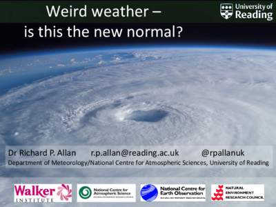 Weird weather – is this the new normal? Dr Richard P. Allan  