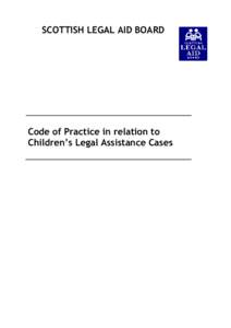 SCOTTISH LEGAL AID BOARD  Code of Practice in relation to Children’s Legal Assistance Cases  CODE OF PRACTICE IN RELATION TO CHILDREN’S LEGAL ASSISTANCE