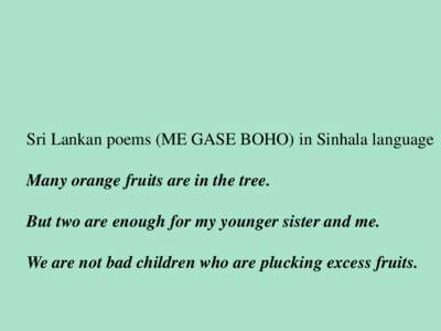 Sri Lankan poems (ME GASE BOHO) in Sinhala language Many orange fruits are in the tree. But two are enough for my younger sister and me. We are not bad children who are plucking excess fruits.