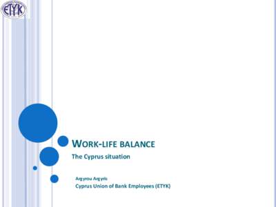 WORK-LIFE BALANCE The Cyprus situation Argyrou Argyris Cyprus Union of Bank Employees (ETYK)