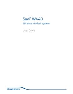 Savi® W440 Wireless headset system User Guide Welcome Congratulations on purchasing your new Plantronics product. This user guide contains instructions for setting up and using your