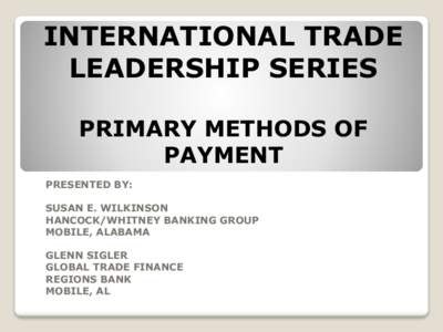 INTERNATIONAL TRADE LEADERSHIP SERIES PRIMARY METHODS OF PAYMENT PRESENTED BY: