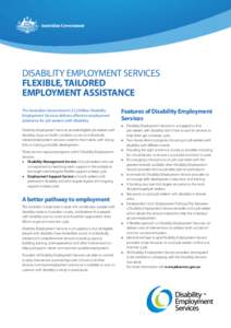 DISABILITY EMPLOYMENT SERVICES FLEXIBLE, TAILORED EMPLOYMENT ASSISTANCE The Australian Government’s $3.2 billion Disability Employment Services delivers effective employment assistance for job seekers with disability.