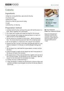 bbc.co.uk/food  Ciabatta Ingredients 400g/14oz strong white flour, plus extra for flouring 7g instant yeast