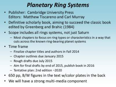 Planetary Ring Systems • Publisher: Cambridge University Press Editors: Matthew Tiscareno and Carl Murray • Definitive scholarly book, aiming to succeed the classic book edited by Greenberg and Brahic (1984) • Scop