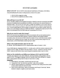 ICD-10 FAQ’s and Update What is ICD-10? ICD-10-CM/PCS (International Classification of Diseases, 10th Edition, Clinical Modification/Procedure Coding System) consists of two parts: 1. ICD-10-CM for diagnosis coding 2. 