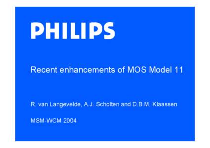 Recent enhancements of MOS Model 11  R. van Langevelde, A.J. Scholten and D.B.M. Klaassen MSM-WCM 2004  Recent enhancements of MM11