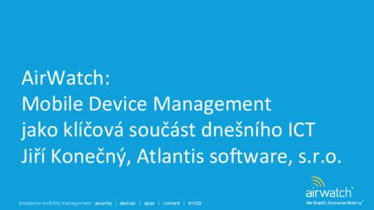 AirWatch: Mobile Device Management jako klíčová součást dnešního ICT Jiří Konečný, Atlantis software, s.r.o.  Profil atlantis software