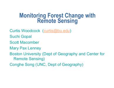 Monitoring Forest Change with Remote Sensing Curtis Woodcock ([removed]) Suchi Gopal Scott Macomber Mary Pax Lenney