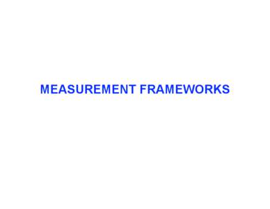 MEASUREMENT FRAMEWORKS  MEASUREMENT FRAMEWORKS Measurement is not just the collection of data/metrics  calendar time